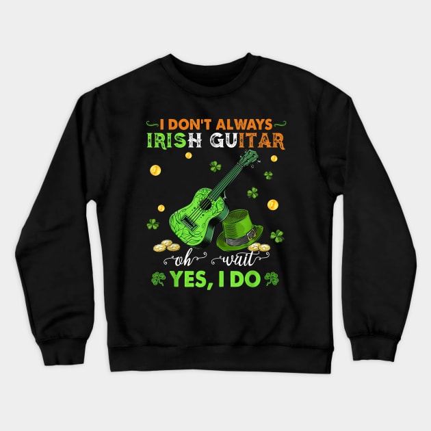 I Don't Always Irish Guitar Oh Wait Yes I Do St Patrick's Day Crewneck Sweatshirt by Brodrick Arlette Store